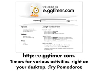 http://e.ggtimer.com/
Timers for various activities, right on
your desktop. (Try Pomodoro!)
 