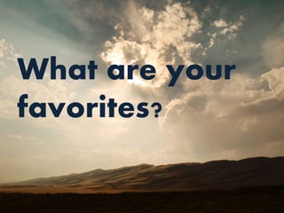 What are your
favorites?
 