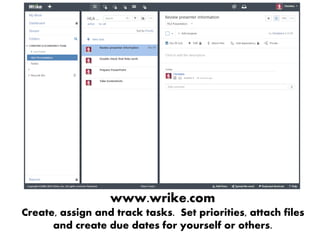 www.wrike.com
Create, assign and track tasks. Set priorities, attach files
and create due dates for yourself or others.
 
