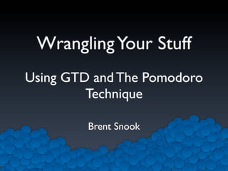 Wrangling Your Stuff
Using GTD and The Pomodoro
         Technique

         Brent Snook
 