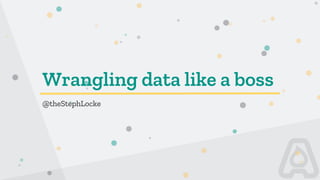 Wrangling data like a boss