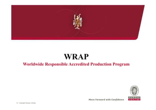 WRAP
         Worldwide Responsible Accredited Production Program




© - Copyright Bureau Veritas
 