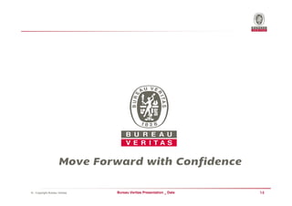© - Copyright Bureau Veritas   Bureau Veritas Presentation _ Date   14
 