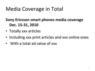 Media Coverage in Total <ul><li>Sony Ericsson smart phones media coverage Dec. 15-31, 2010 </li></ul><ul><li>Totally xxx a...