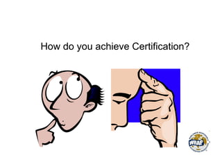 How do you achieve Certification?
 
