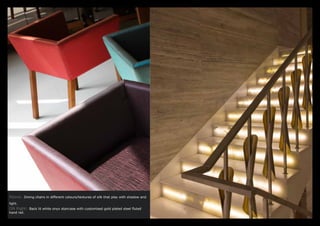 Above: Dining chairs in different colours/textures of silk that play with shadow and
light.
ON Right: Back lit white onyx staircase with customised gold plated steel fluted
hand rail.
 