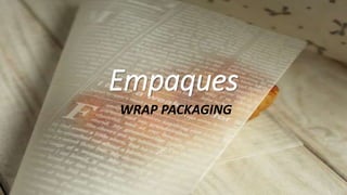 Empaques
WRAP PACKAGING
 