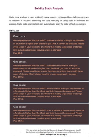Solidity Static Analysis
Static code analysis is used to identify many common coding problems before a program
is released. It involves examining the code manually or using tools to automate the
process. Static code analysis tools can automatically scan the code without executing it.
WBTC.sol
 