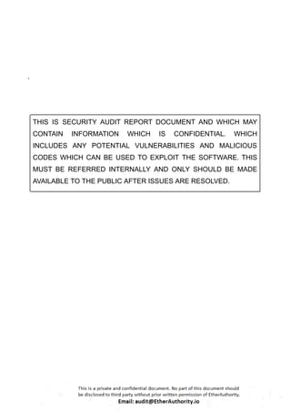 `
THIS IS SECURITY AUDIT REPORT DOCUMENT AND WHICH MAY
CONTAIN INFORMATION WHICH IS CONFIDENTIAL. WHICH
INCLUDES ANY POTENTIAL VULNERABILITIES AND MALICIOUS
CODES WHICH CAN BE USED TO EXPLOIT THE SOFTWARE. THIS
MUST BE REFERRED INTERNALLY AND ONLY SHOULD BE MADE
AVAILABLE TO THE PUBLIC AFTER ISSUES ARE RESOLVED.
 