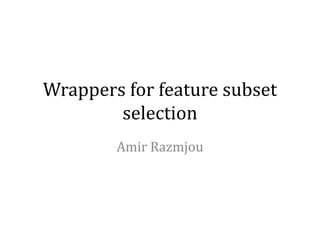 Wrappers for feature subset
selection
Amir Razmjou
 