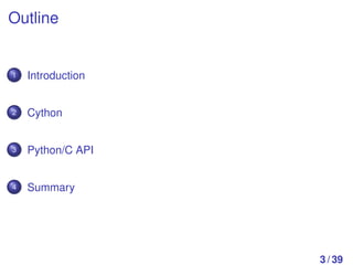 Outline


1.   Introduction


2.   Cython


3.   Python/C API


4.   Summary




                    3 / 39
 