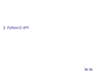 3. Python/C API




                  30 / 39
 