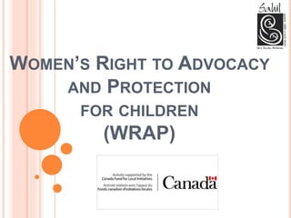 WOMEN’S RIGHT TO ADVOCACY
AND PROTECTION
FOR CHILDREN
(WRAP)
 