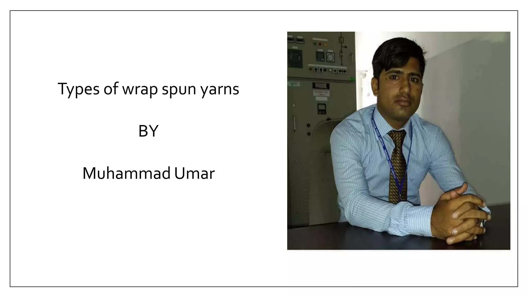 Types of wrap spun yarns
BY
Muhammad Umar
 