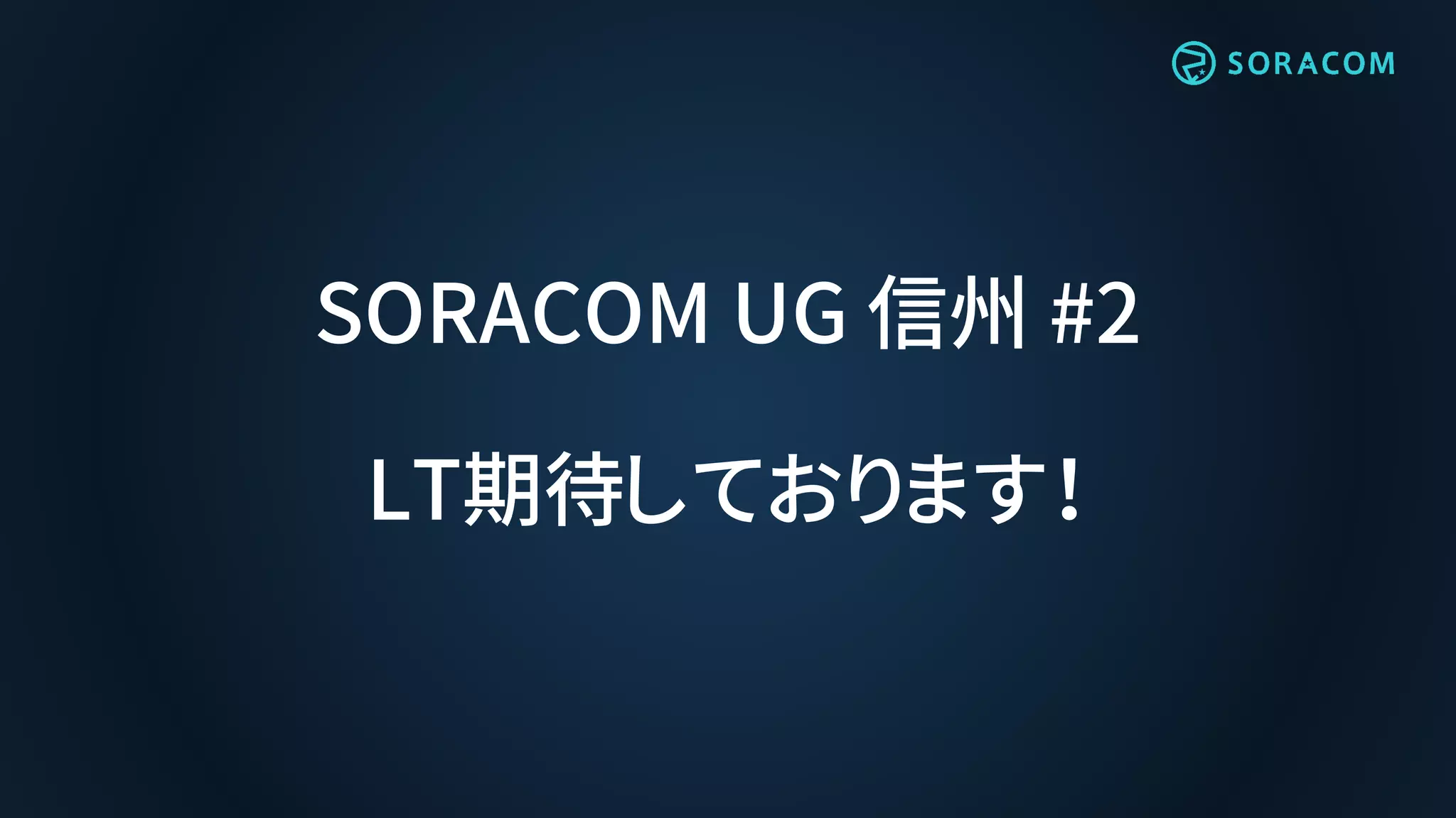 SORACOM UG 信州 #2
LT期待しております！
 