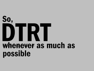 So,

DTRT
whenever as much as
possible
 