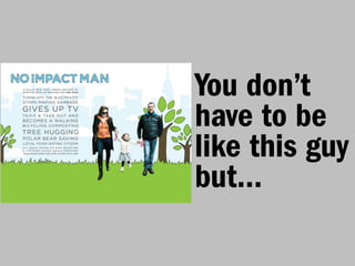 You don’t
have to be
like this guy
but...
 