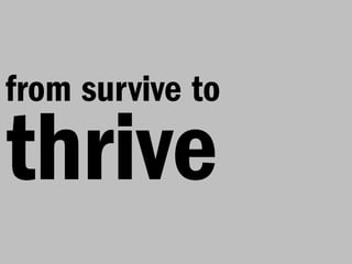 from survive to

thrive
 