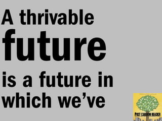A thrivable
future
is a future in
which we’ve
 