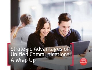 Strategic Advantages of
Unified Communications:
A Wrap Up
 