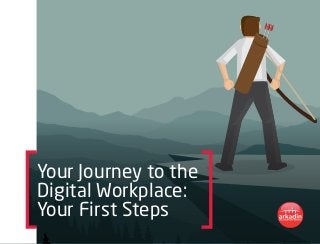 Your Journey to the
Digital Workplace:
Your First Steps
 