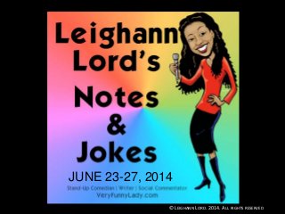 Funny Bone is in The BrainNotes & Jokes
JUNE 23-27, 2014
© LEIGHANN LORD. 2014. ALL RIGHTS RESERVED
 
