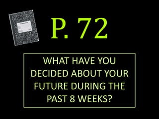 P. 72
WHAT HAVE YOU
DECIDED ABOUT YOUR
FUTURE DURING THE
PAST 8 WEEKS?
 