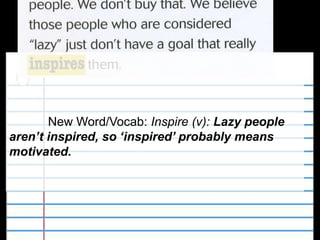 New Word/Vocab: Inspire (v): Lazy people
aren’t inspired, so ‘inspired’ probably means
motivated.
 