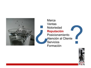 Marca Ventas Notoriedad Reputación Posicionamiento Atención al Cliente Servicios Formación ? ¿ 