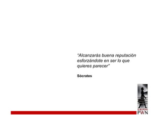 “ Alcanzarás buena reputación esforzándote en ser lo que quieres parecer” Sócrates 