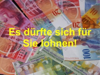 Es dürfte sich für
Sie lohnen!

 