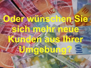 Oder wünschen Sie
sich mehr neue
Kunden aus Ihrer
Umgebung?

 