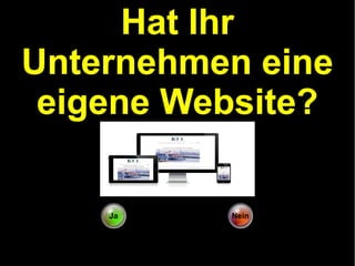 Hat Ihr
Unternehmen eine
eigene Website?

Ja

Nein

 