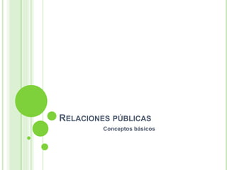 RELACIONES PÚBLICAS
Conceptos básicos
 