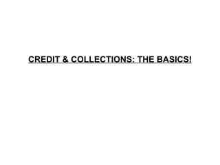CREDIT & COLLECTIONS: THE BASICS! 