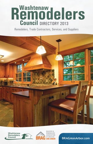 Directory 2013
Remodelers, Trade Contractors, Services, and Suppliers

Washtenaw
Remodelers
Council

BRAGAnnArbor.com

 