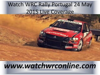 Watch WRC Rally Portugal 24 May
2015 Live Coverage
www.watchwrconline.com
 