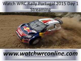 Watch WRC Rally Portugal 2015 Day 1
Streaming
www.watchwrconline.com
 