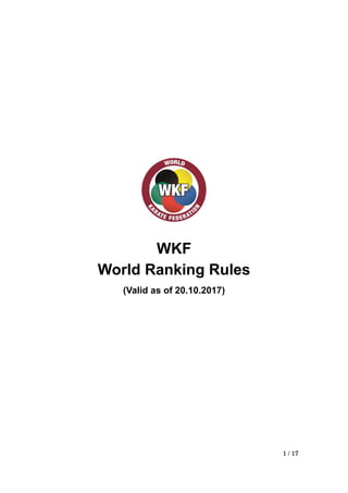 1 / 17
WKF
World Ranking Rules
(Valid as of 20.10.2017)
 
