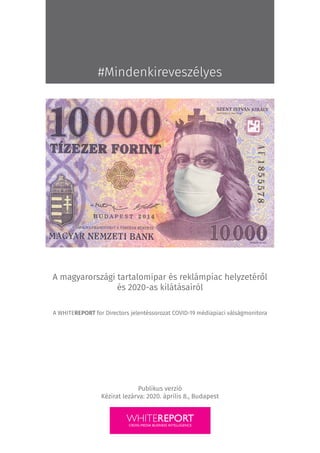 #Mindenkireveszélyes
A magyarországi tartalomipar és reklámpiac helyzetéről
és 2020-as kilátásairól
A WHITEREPORT for Directors jelentéssorozat COVID-19 médiapiaci válságmonitora
Publikus verzió
Kézirat lezárva: 2020. április 8., Budapest
 