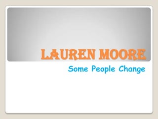 Lauren Moore
   Some People Change
 