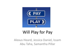 Will Play for Pay
Alexus Heard, Jessica Daniel, Issam
Abu Taha, Samantha Pillar

 