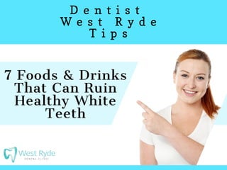 D e n t i s t  
W e s t R y d e
T i p s
7 Foods & Drinks
That Can Ruin
Healthy White
Teeth
 