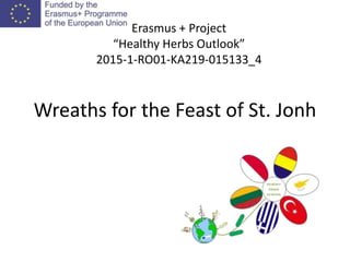 Wreaths for the Feast of St. Jonh
Erasmus + Project
“Healthy Herbs Outlook”
2015-1-RO01-KA219-015133_4
 