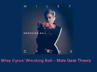 Miley Cyrus’ Wrecking Ball – Male Gaze Theory
 