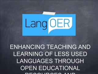 ENHANCING TEACHING AND
LEARNING OF LESS USED
LANGUAGES THROUGH
OPEN EDUCATIONAL
 