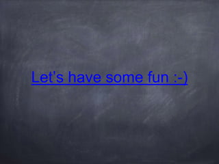 Let’s have some fun :-)
 