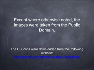Except where otherwise noted, the
images were taken from the Public
Domain.
The CC icons were downloaded from the following
website:
https://creativecommons.org/about/downloads
 
