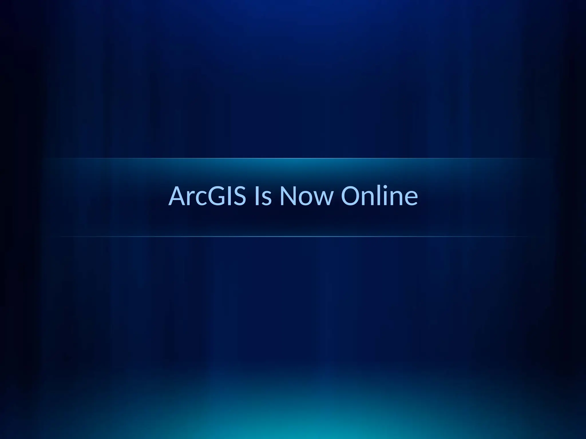 ArcGIS Is Now Online
 