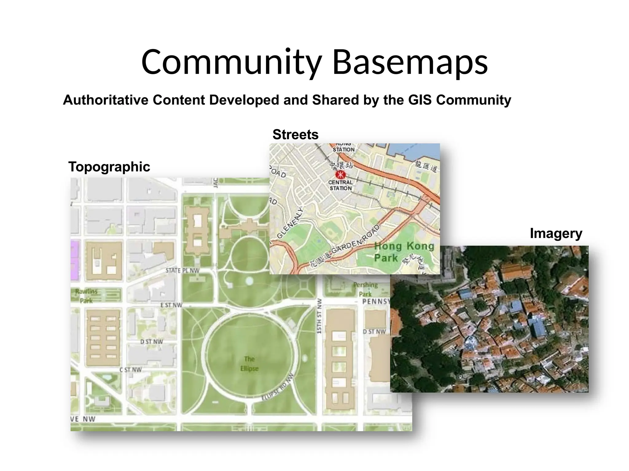 Imagery
Community Basemaps
Authoritative Content Developed and Shared by the GIS Community
Streets
Topographic
 